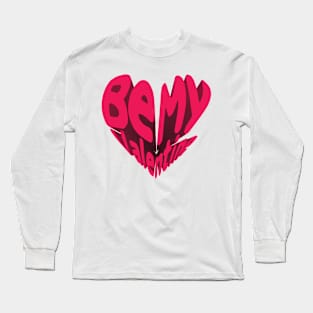 Be My Valentine Long Sleeve T-Shirt